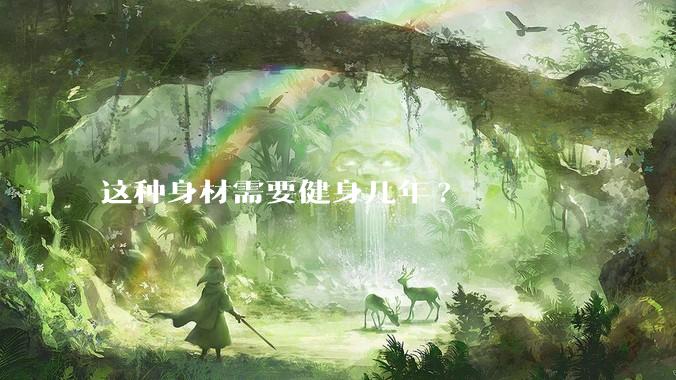 这种身材需要健身几年?