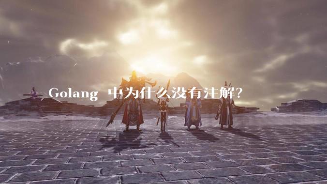 Golang 中为什么没有注解？